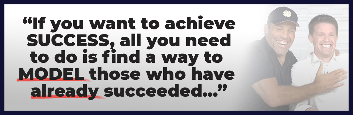 If you want to achieve success, all you need to do is find a way to model those who have already succeeded...